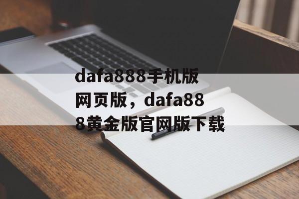 dafa888手机版网页版，dafa888黄金版官网版下载