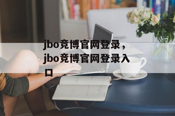 jbo竞博官网登录，jbo竞博官网登录入口