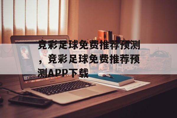 竞彩足球免费推荐预测，竞彩足球免费推荐预测APP下载