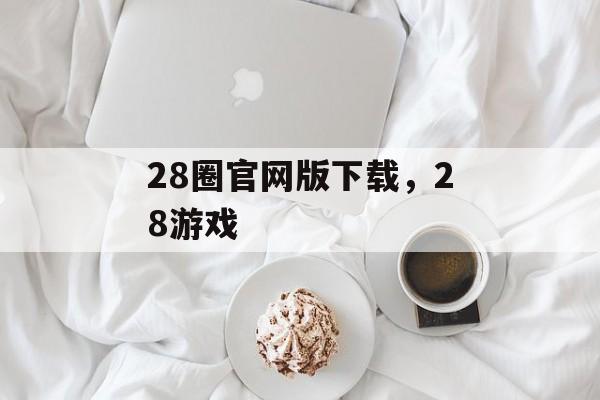 28圈官网版下载，28游戏