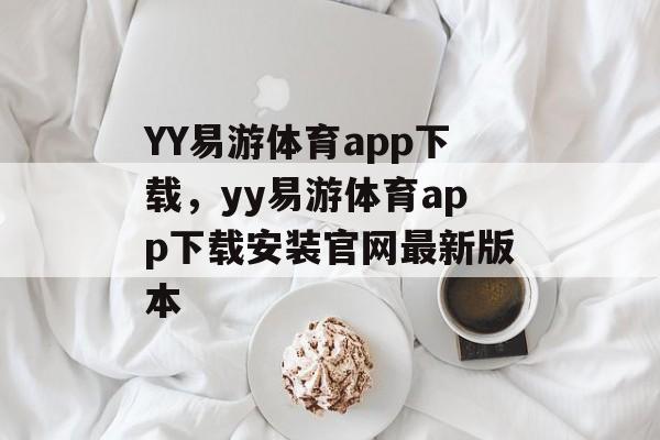 YY易游体育app下载，yy易游体育app下载安装官网最新版本