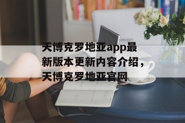 天博克罗地亚app最新版本更新内容介绍，天博克罗地亚官网