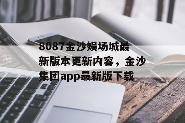 8087金沙娱场城最新版本更新内容，金沙集团app最新版下载