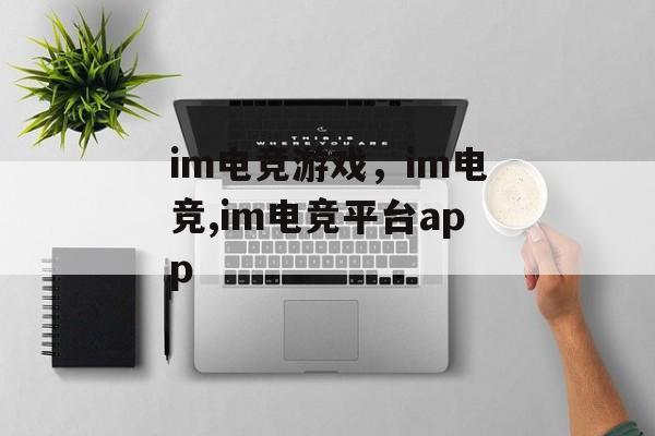 im电竞游戏，im电竞,im电竞平台app